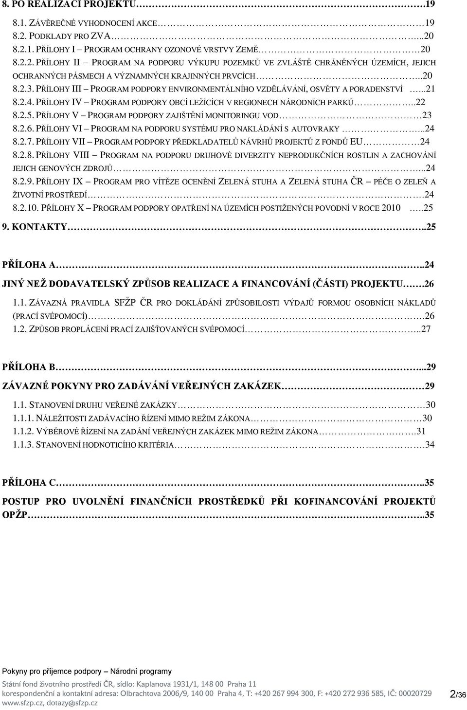 .20 8.2.3. PŘÍLOHY III PROGRAM PODPORY ENVIRONMENTÁLNÍHO VZDĚLÁVÁNÍ, OSVĚTY A PORADENSTVÍ...21 8.2.4. PŘÍLOHY IV PROGRAM PODPORY OBCÍ LEŽÍCÍCH V REGIONECH NÁRODNÍCH PARKŮ..22 8.2.5.