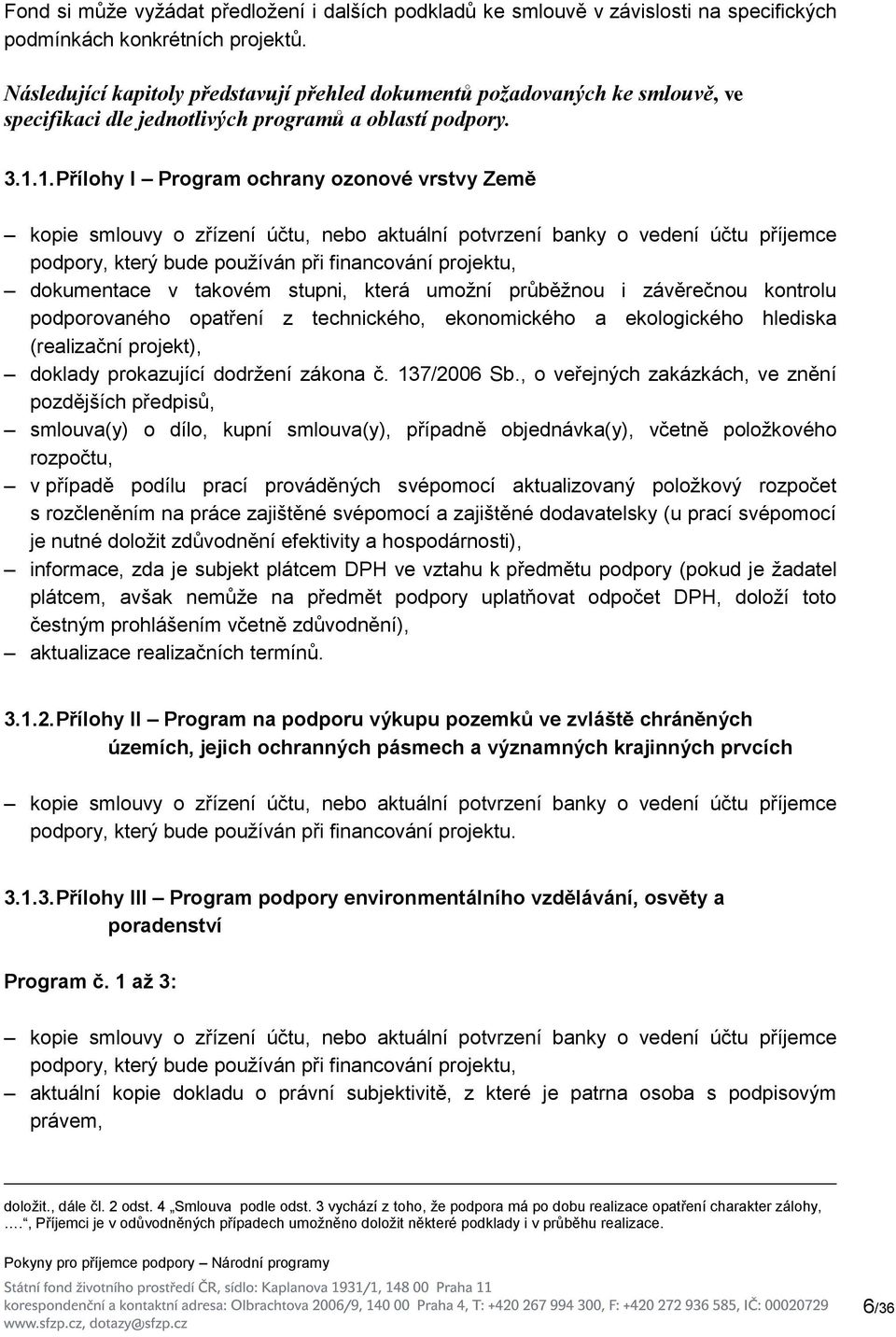 1. Přílohy I Program ochrany ozonové vrstvy Země kopie smlouvy o zřízení účtu, nebo aktuální potvrzení banky o vedení účtu příjemce podpory, který bude používán při financování projektu, dokumentace