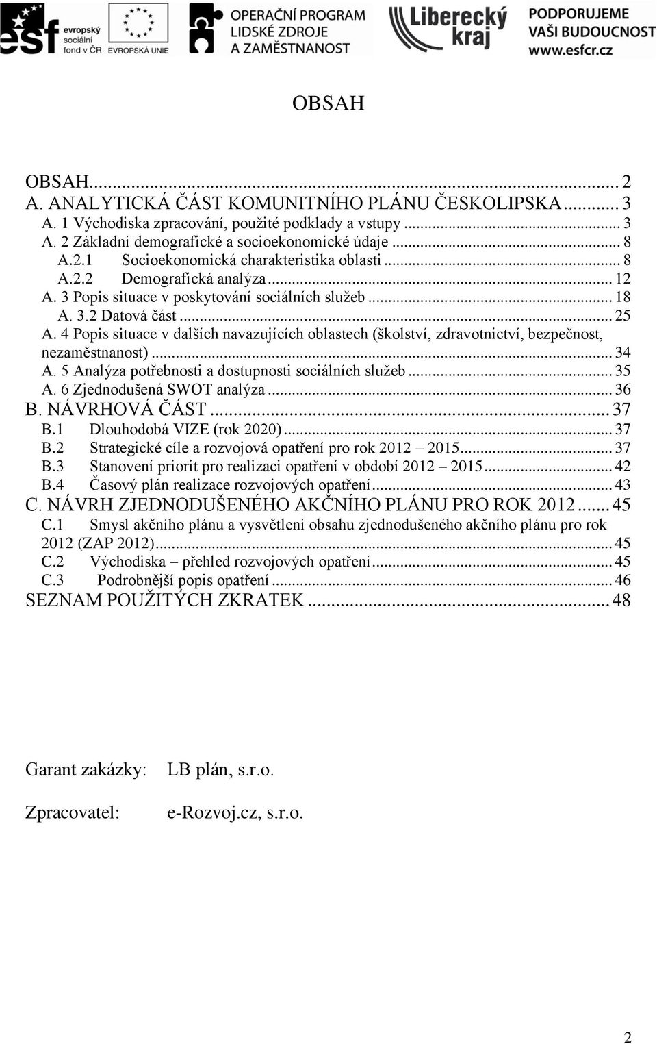 4 Popis situace v dalších navazujících oblastech (školství, zdravotnictví, bezpečnost, nezaměstnanost)... 34 A. 5 Analýza potřebnosti a dostupnosti sociálních služeb... 35 A.