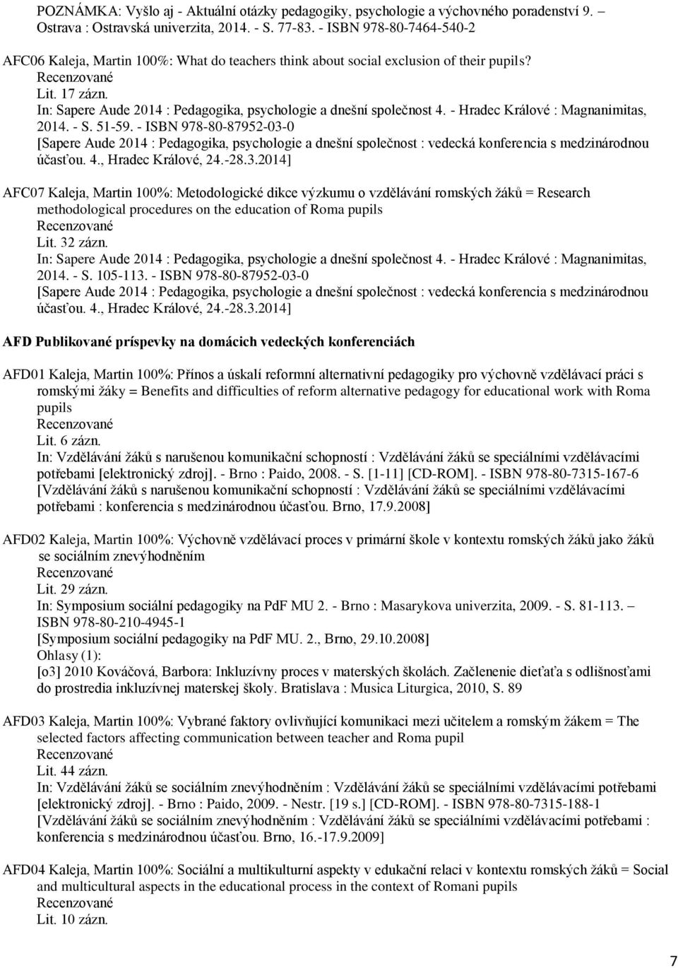 - Hradec Králové : Magnanimitas, 2014. - S. 51-59. - ISBN 978-80-87952-03-0 [Sapere Aude 2014 : Pedagogika, psychologie a dnešní společnost : vedecká konferencia s medzinárodnou účasťou. 4.