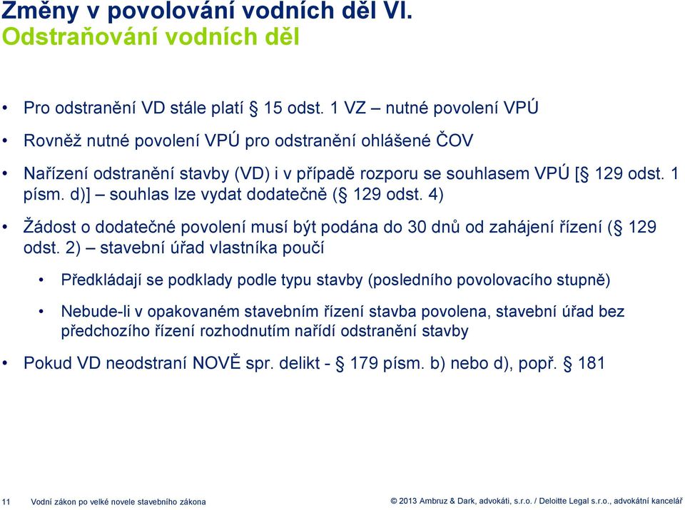 d)] souhlas lze vydat dodatečně ( 129 odst. 4) Žádost o dodatečné povolení musí být podána do 30 dnů od zahájení řízení ( 129 odst.