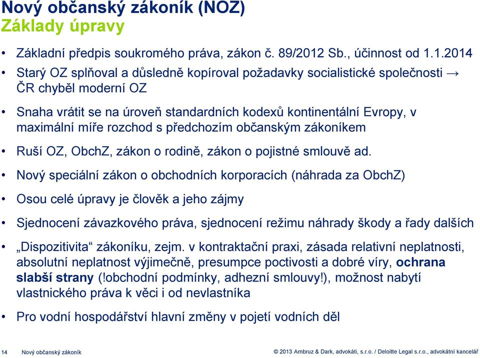 1.2014 Starý OZ splňoval a důsledně kopíroval požadavky socialistické společnosti ČR chyběl moderní OZ Snaha vrátit se na úroveň standardních kodexů kontinentální Evropy, v maximální míře rozchod s