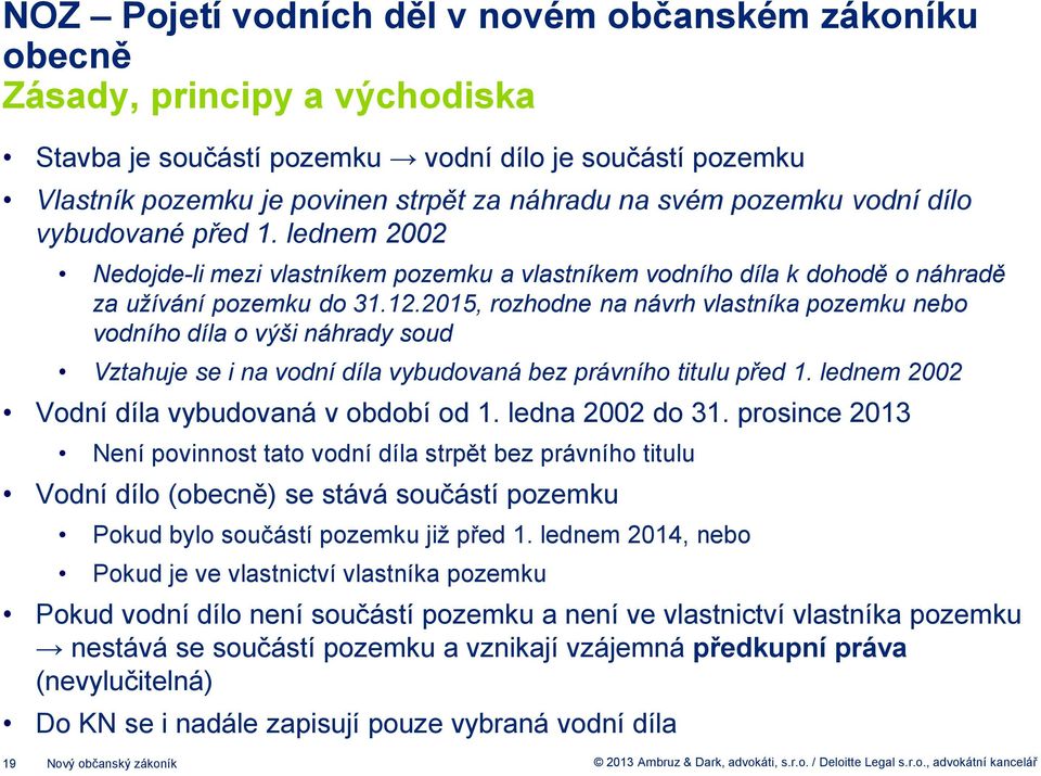 2015, rozhodne na návrh vlastníka pozemku nebo vodního díla o výši náhrady soud Vztahuje se i na vodní díla vybudovaná bez právního titulu před 1. lednem 2002 Vodní díla vybudovaná v období od 1.