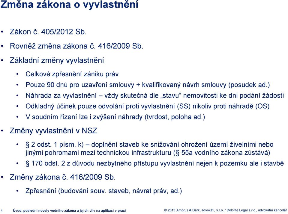 ) Náhrada za vyvlastnění vždy skutečná dle stavu nemovitosti ke dni podání žádosti Odkladný účinek pouze odvolání proti vyvlastnění (SS) nikoliv proti náhradě (OS) V soudním řízení lze i zvýšení