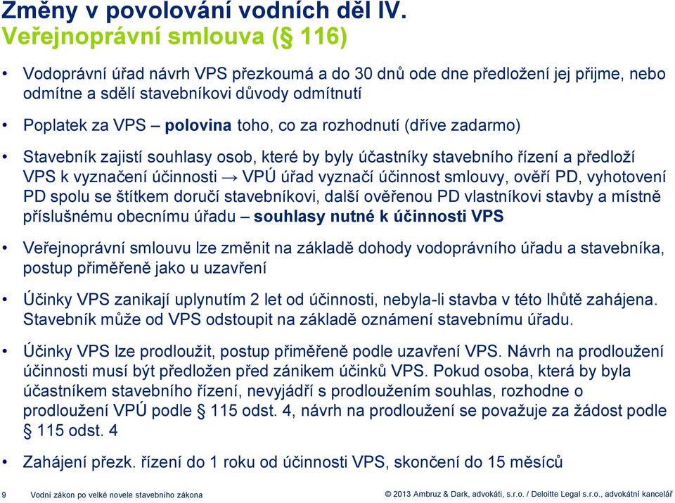 rozhodnutí (dříve zadarmo) Stavebník zajistí souhlasy osob, které by byly účastníky stavebního řízení a předloží VPS k vyznačení účinnosti VPÚ úřad vyznačí účinnost smlouvy, ověří PD, vyhotovení PD