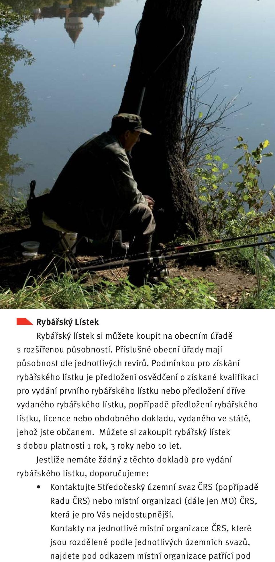 rybářského lístku, licence nebo obdobného dokladu, vydaného ve státě, jehož jste občanem. Můžete si zakoupit rybářský lístek s dobou platnosti 1 rok, 3 roky nebo 10 let.