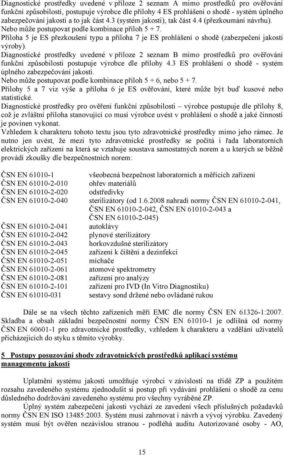 Příloha 5 je ES přezkoušení typu a příloha 7 je ES prohlášení o shodě (zabezpečení jakosti výroby).