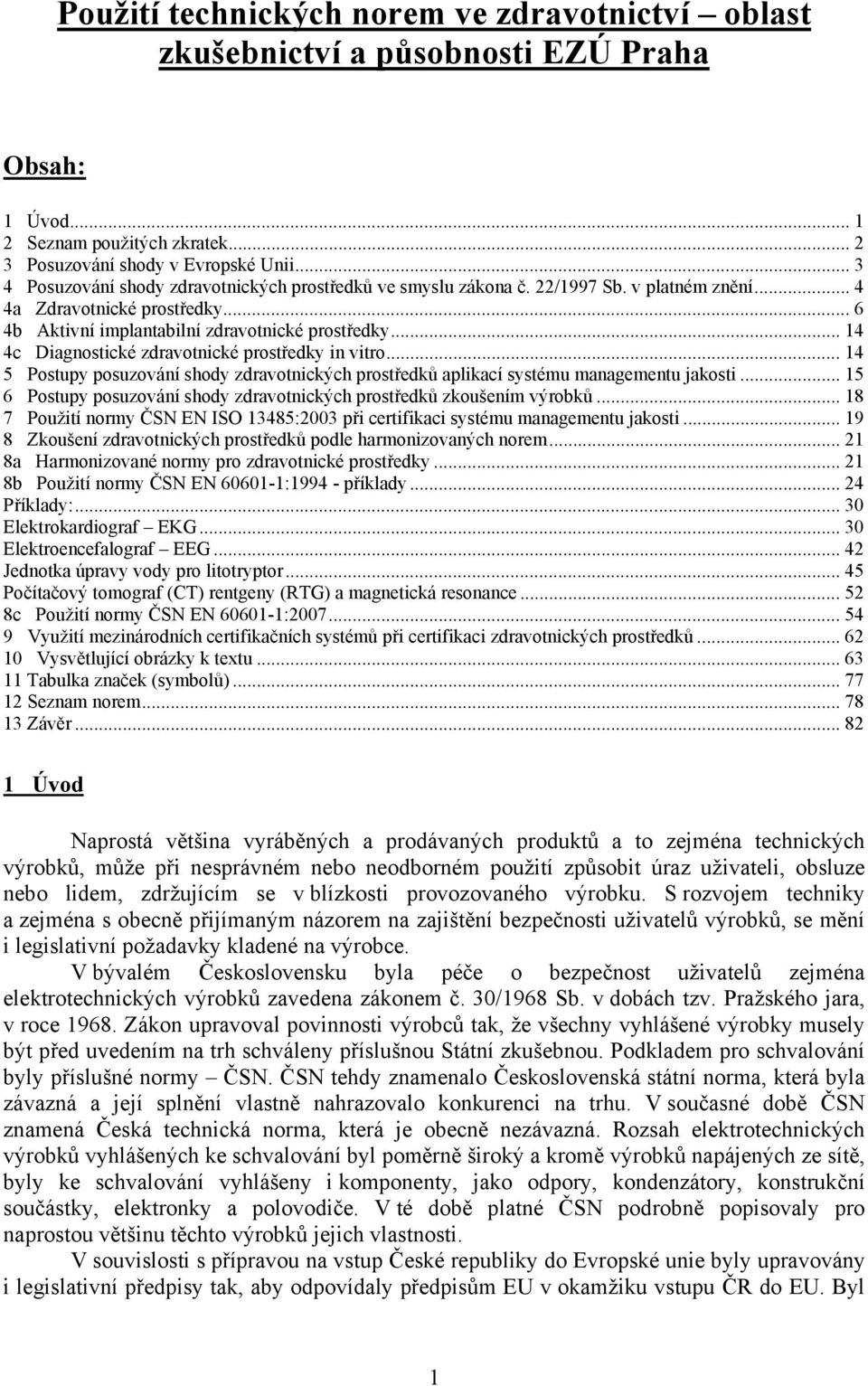 .. 14 4c Diagnostické zdravotnické prostředky in vitro... 14 5 Postupy posuzování shody zdravotnických prostředků aplikací systému managementu jakosti.