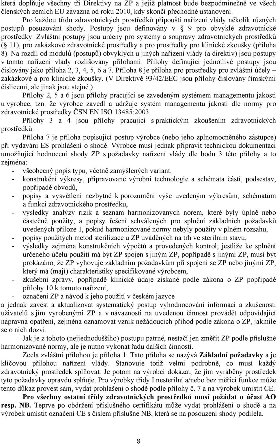 Zvláštní postupy jsou určeny pro systémy a soupravy zdravotnických prostředků ( 11), pro zakázkové zdravotnické prostředky a pro prostředky pro klinické zkoušky (příloha 8).