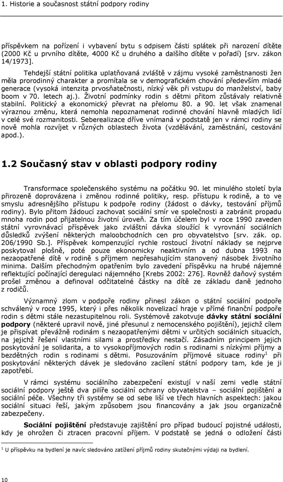 Tehdejší státní politika uplatňovaná zvláště v zájmu vysoké zaměstnanosti žen měla prorodinný charakter a promítala se v demografickém chování především mladé generace (vysoká intenzita