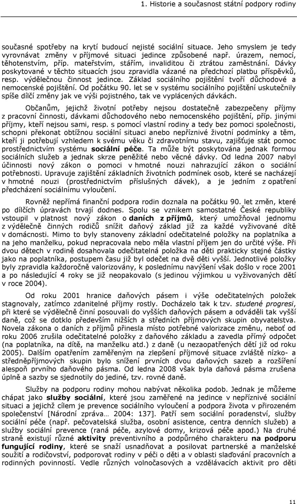 výdělečnou činnost jedince. Základ sociálního pojištění tvoří důchodové a nemocenské pojištění. Od počátku 90.