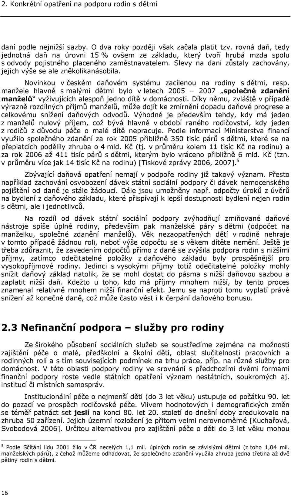 Slevy na dani zůstaly zachovány, jejich výše se ale zněkolikanásobila. Novinkou v českém daňovém systému zacílenou na rodiny s dětmi, resp.