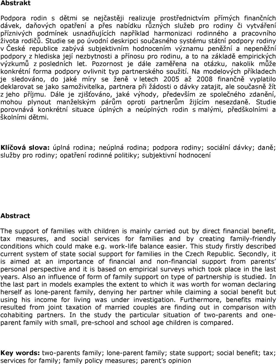 Studie se po úvodní deskripci současného systému státní podpory rodiny v České republice zabývá subjektivním hodnocením významu peněžní a nepeněžní podpory z hlediska její nezbytnosti a přínosu pro