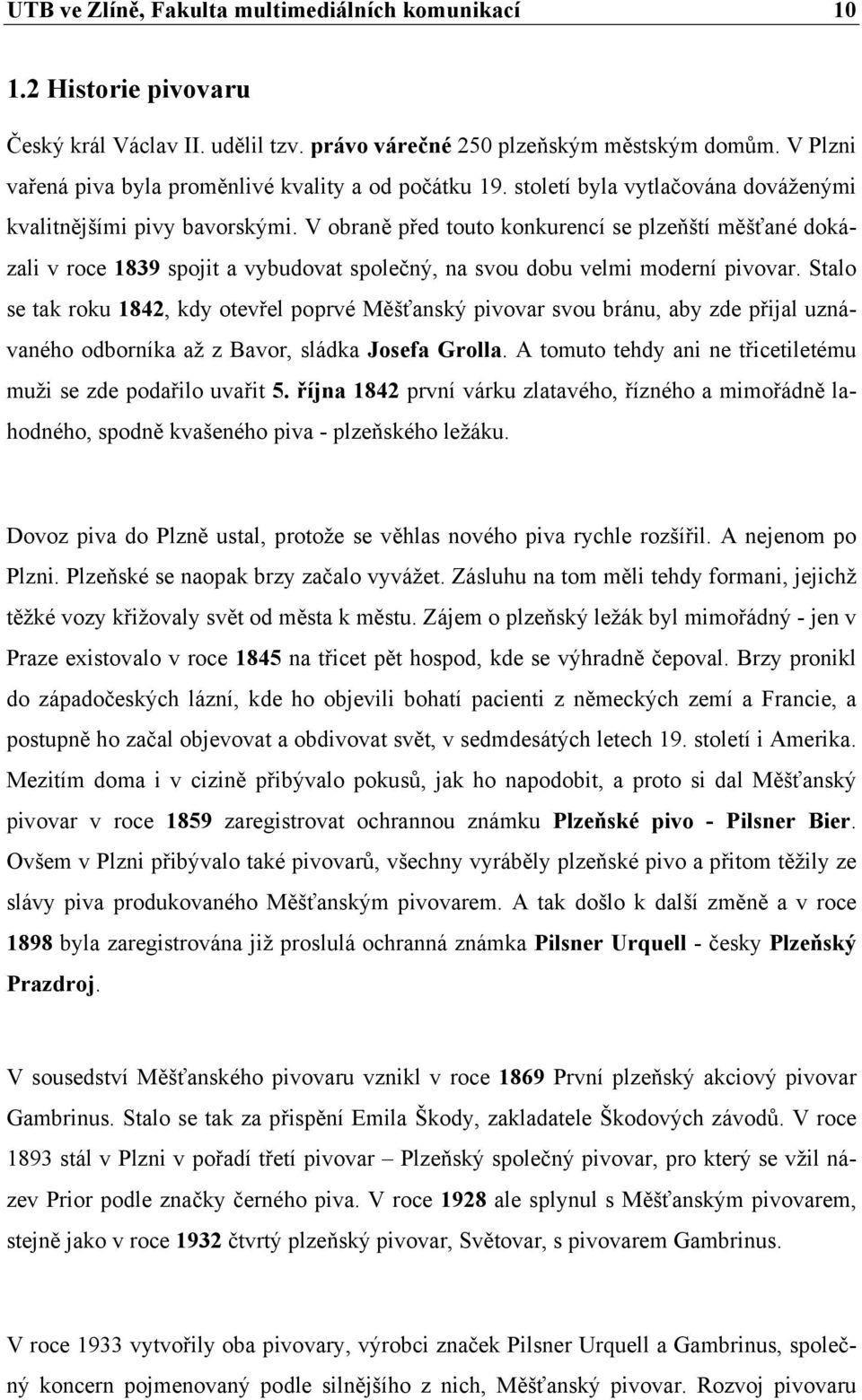 V obraně před touto konkurencí se plzeňští měšťané dokázali v roce 1839 spojit a vybudovat společný, na svou dobu velmi moderní pivovar.