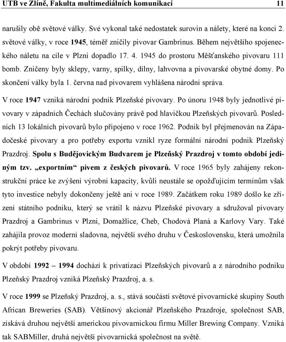 Zničeny byly sklepy, varny, spilky, dílny, lahvovna a pivovarské obytné domy. Po skončení války byla 1. června nad pivovarem vyhlášena národní správa.