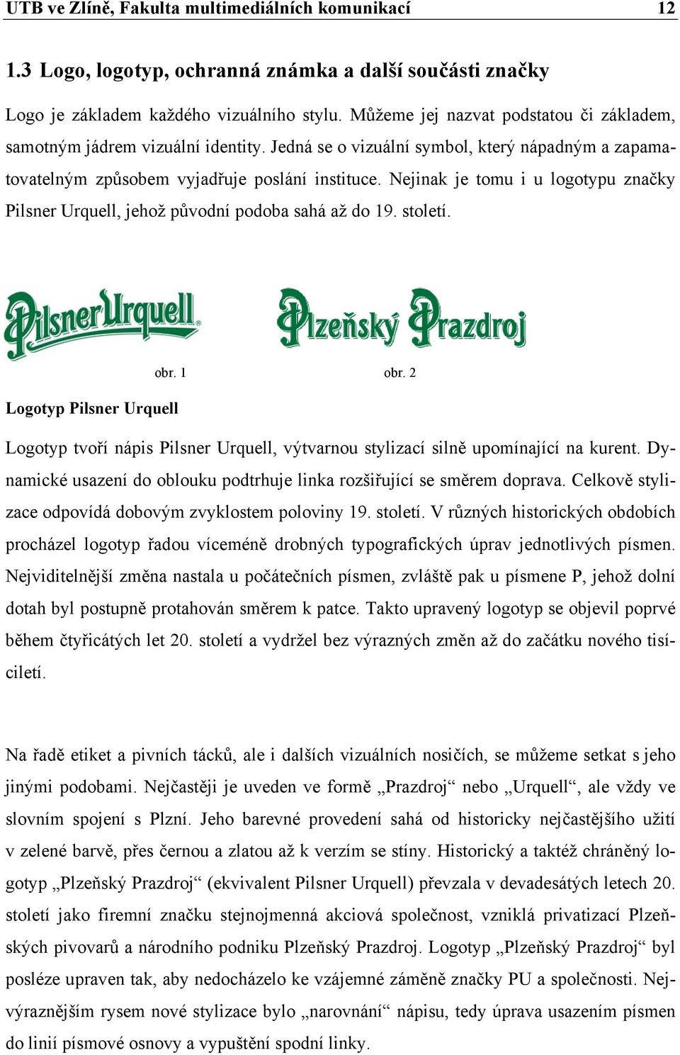 Nejinak je tomu i u logotypu značky Pilsner Urquell, jehož původní podoba sahá až do 19. století. obr. 1 obr.