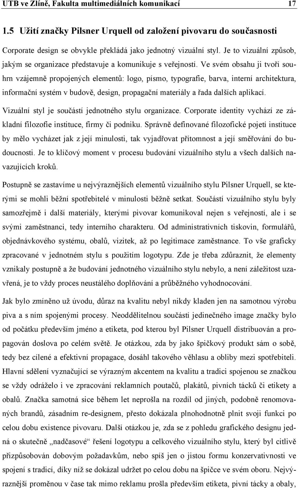 Ve svém obsahu ji tvoří souhrn vzájemně propojených elementů: logo, písmo, typografie, barva, interní architektura, informační systém v budově, design, propagační materiály a řada dalších aplikací.