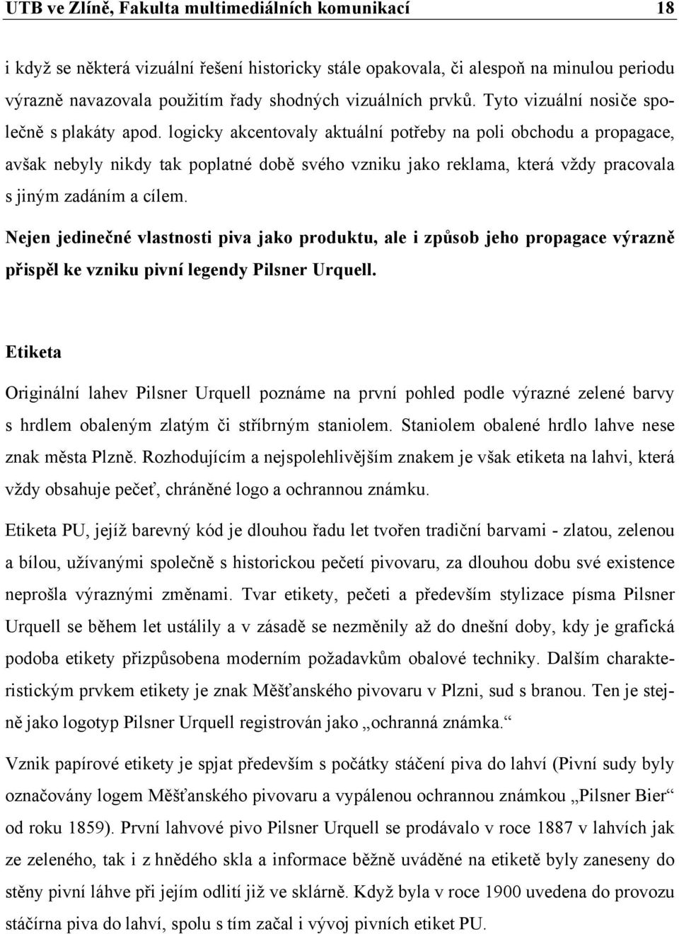 logicky akcentovaly aktuální potřeby na poli obchodu a propagace, avšak nebyly nikdy tak poplatné době svého vzniku jako reklama, která vždy pracovala s jiným zadáním a cílem.