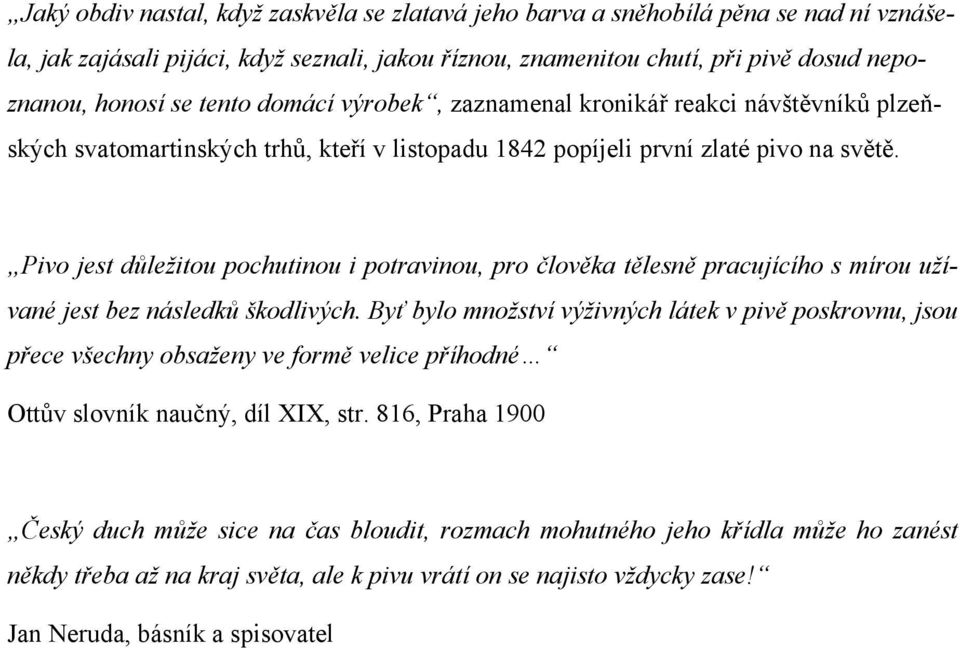 Pivo jest důležitou pochutinou i potravinou, pro člověka tělesně pracujícího s mírou užívané jest bez následků škodlivých.