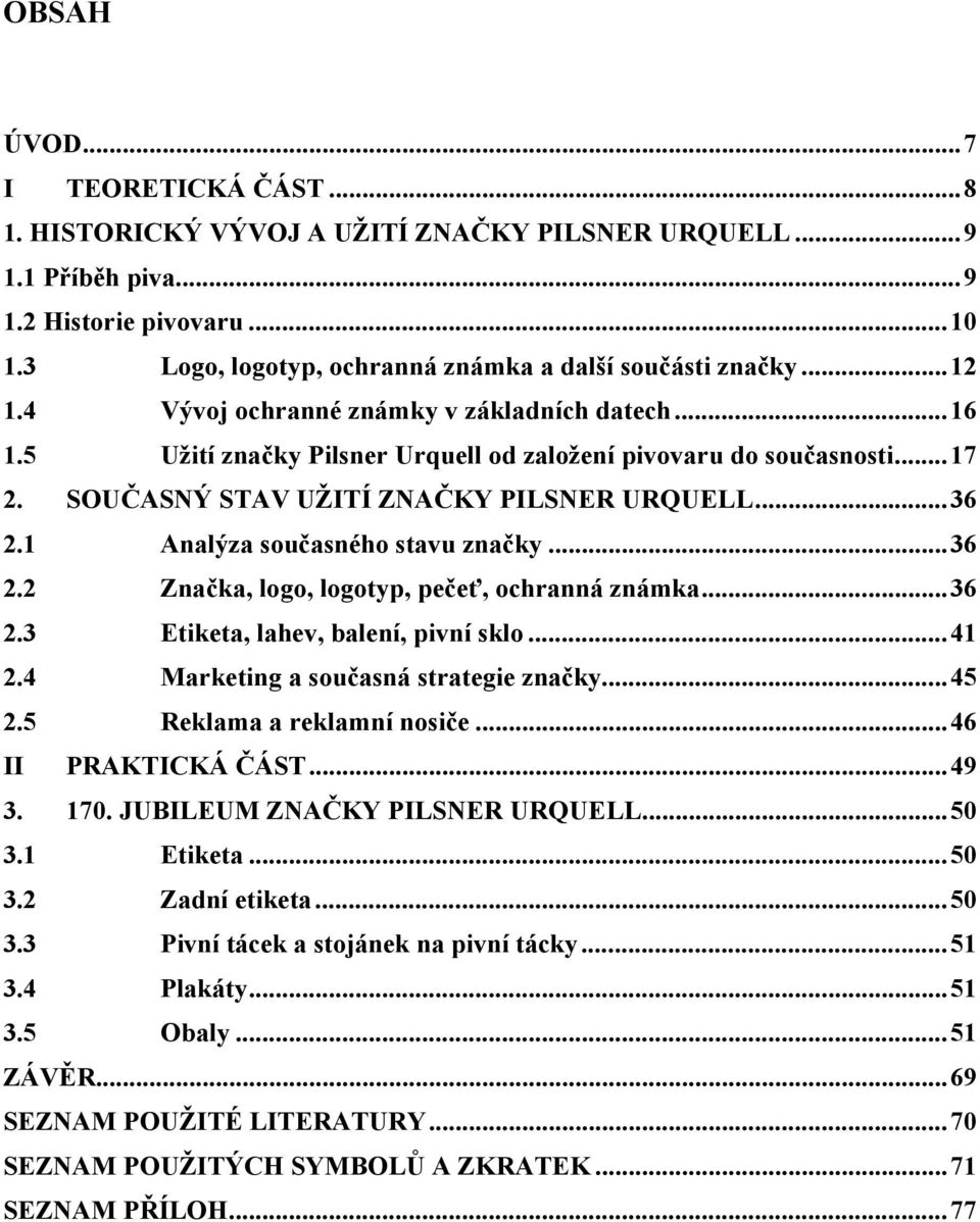 1 Analýza současného stavu značky...36 2.2 Značka, logo, logotyp, pečeť, ochranná známka...36 2.3 Etiketa, lahev, balení, pivní sklo...41 2.4 Marketing a současná strategie značky...45 2.