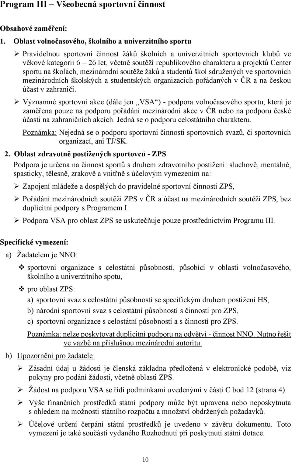 charakteru a projektů Center sportu na školách, mezinárodní soutěže žáků a studentů škol sdružených ve sportovních mezinárodních školských a studentských organizacích pořádaných v ČR a na českou