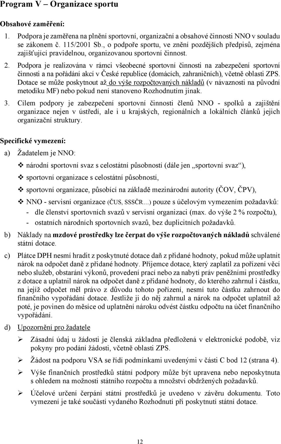 Podpora je realizována v rámci všeobecné sportovní činnosti na zabezpečení sportovní činnosti a na pořádání akcí v České republice (domácích, zahraničních), včetně oblasti ZPS.