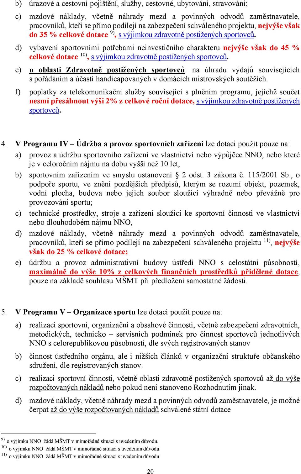 d) vybavení sportovními potřebami neinvestičního charakteru nejvýše však do 45 % celkové dotace 10), s výjimkou zdravotně postižených sportovců.