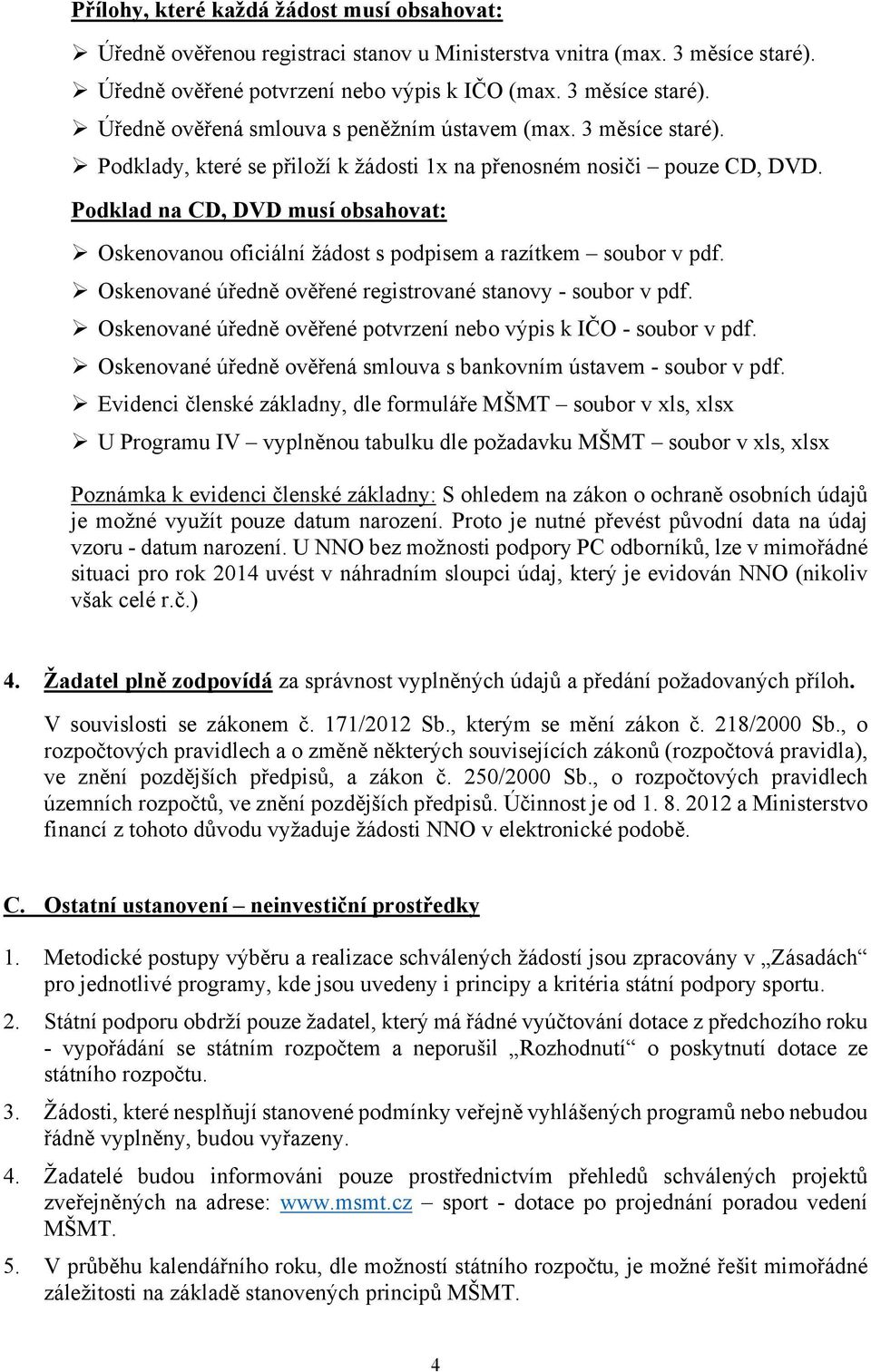 Oskenované úředně ověřené registrované stanovy - soubor v pdf. Oskenované úředně ověřené potvrzení nebo výpis k IČO - soubor v pdf.