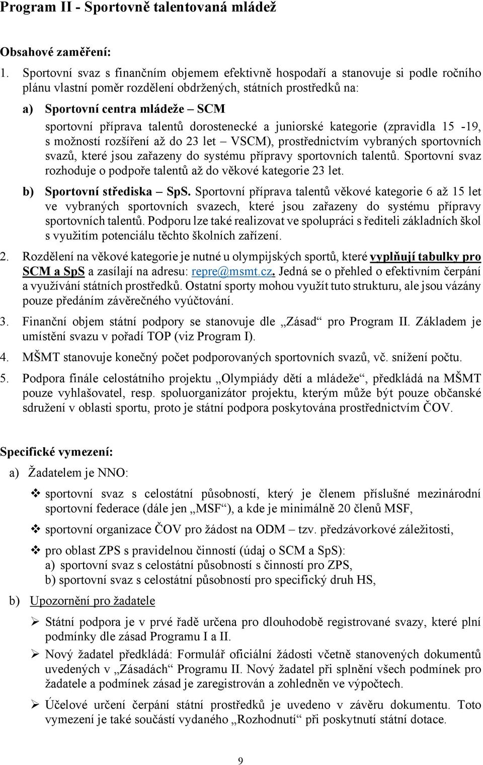 příprava talentů dorostenecké a juniorské kategorie (zpravidla 15-19, s možností rozšíření až do 23 let VSCM), prostřednictvím vybraných sportovních svazů, které jsou zařazeny do systému přípravy