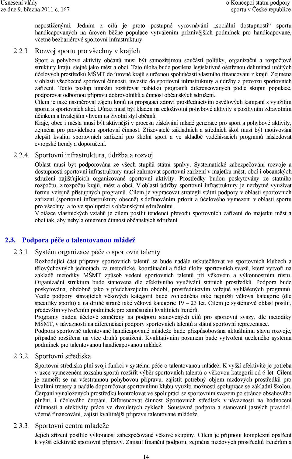 infrastruktury. 2.2.3. Rozvoj sportu pro všechny v krajích Sport a pohybové aktivity občanů musí být samozřejmou součástí politiky, organizační a rozpočtové struktury krajů, stejně jako měst a obcí.