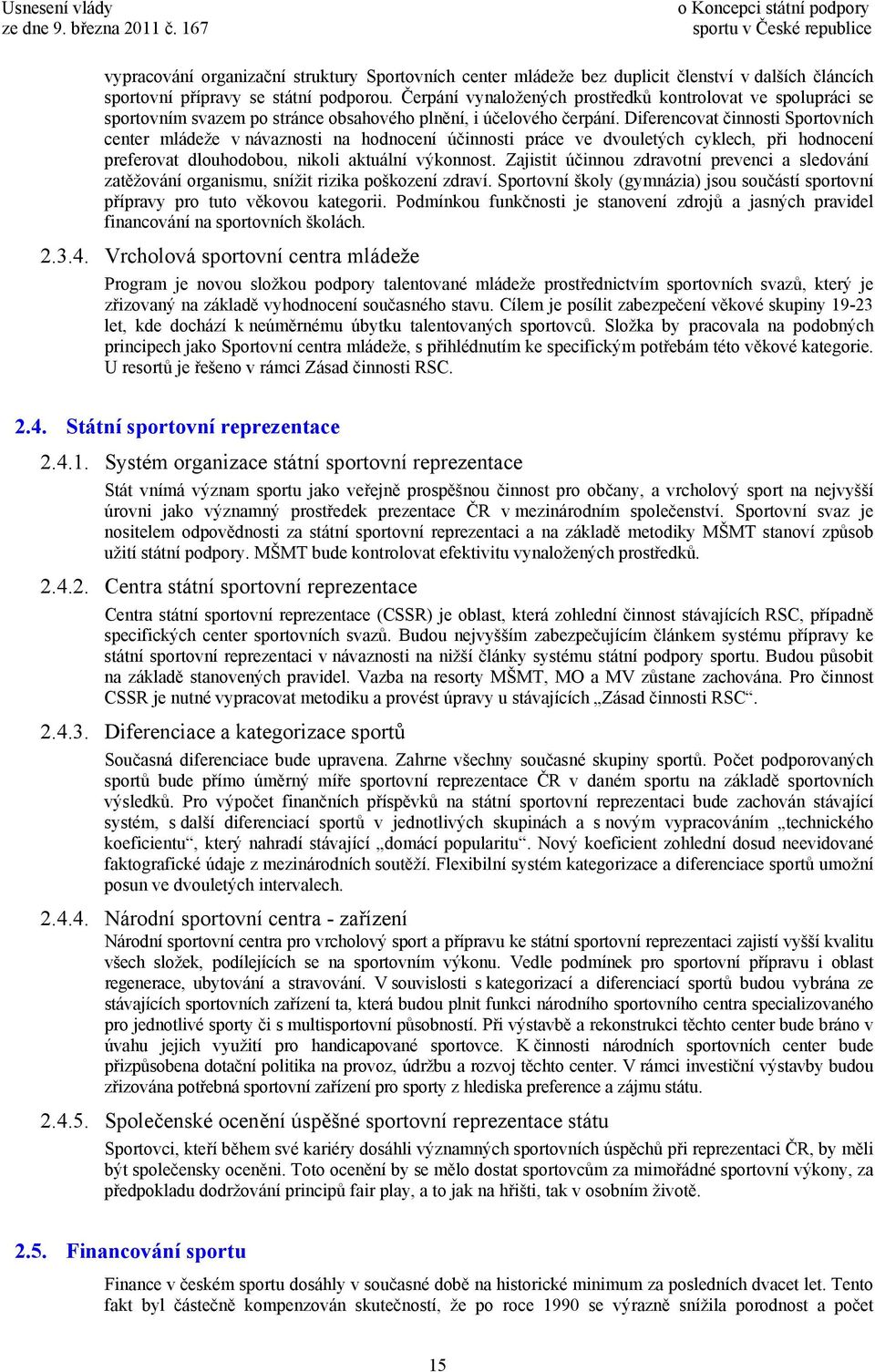 Diferencovat činnosti Sportovních center mládeže v návaznosti na hodnocení účinnosti práce ve dvouletých cyklech, při hodnocení preferovat dlouhodobou, nikoli aktuální výkonnost.