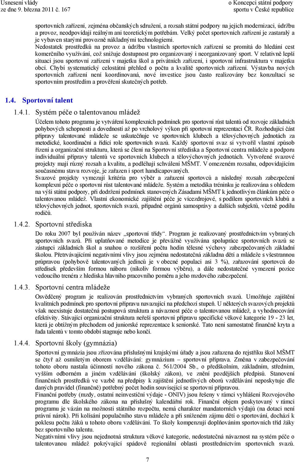 Nedostatek prostředků na provoz a údržbu vlastních sportovních zařízení se promítá do hledání cest komerčního využívání, což snižuje dostupnost pro organizovaný i neorganizovaný sport.