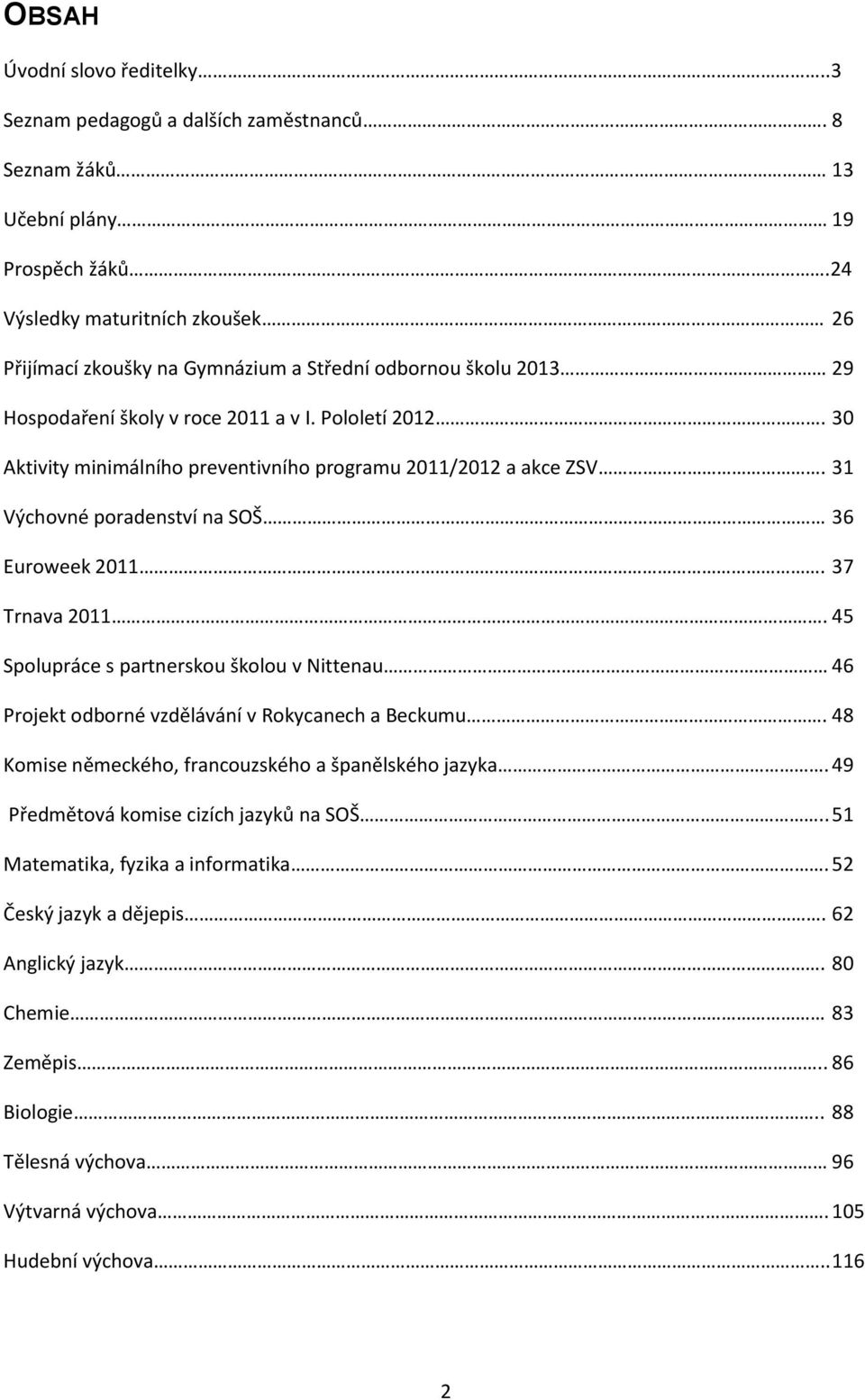 30 Aktivity minimálního preventivního programu 2011/2012 a akce ZSV. 31 Výchovné poradenství na SOŠ 36 Euroweek 2011. 37 Trnava 2011.