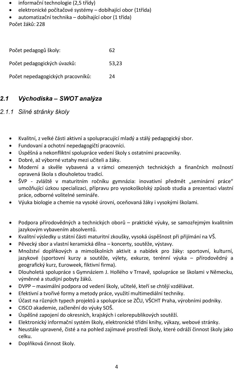 Fundovaní a ochotní nepedagogičtí pracovníci. Úspěšná a nekonfliktní spolupráce vedení školy s ostatními pracovníky. Dobré, až výborné vztahy mezi učiteli a žáky.