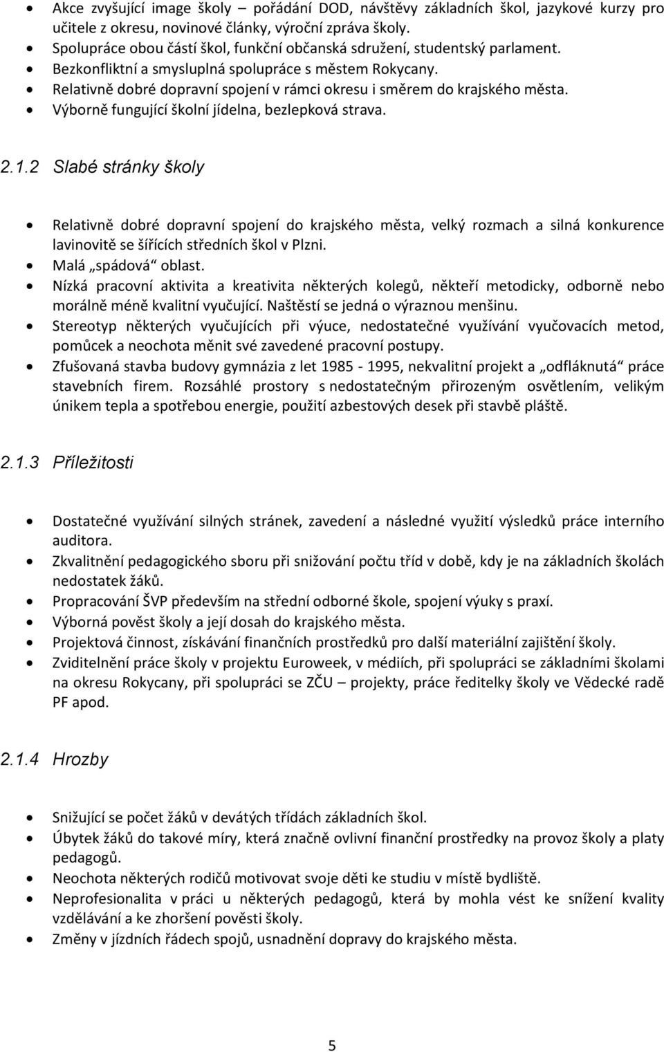 Relativně dobré dopravní spojení v rámci okresu i směrem do krajského města. Výborně fungující školní jídelna, bezlepková strava. 2.1.