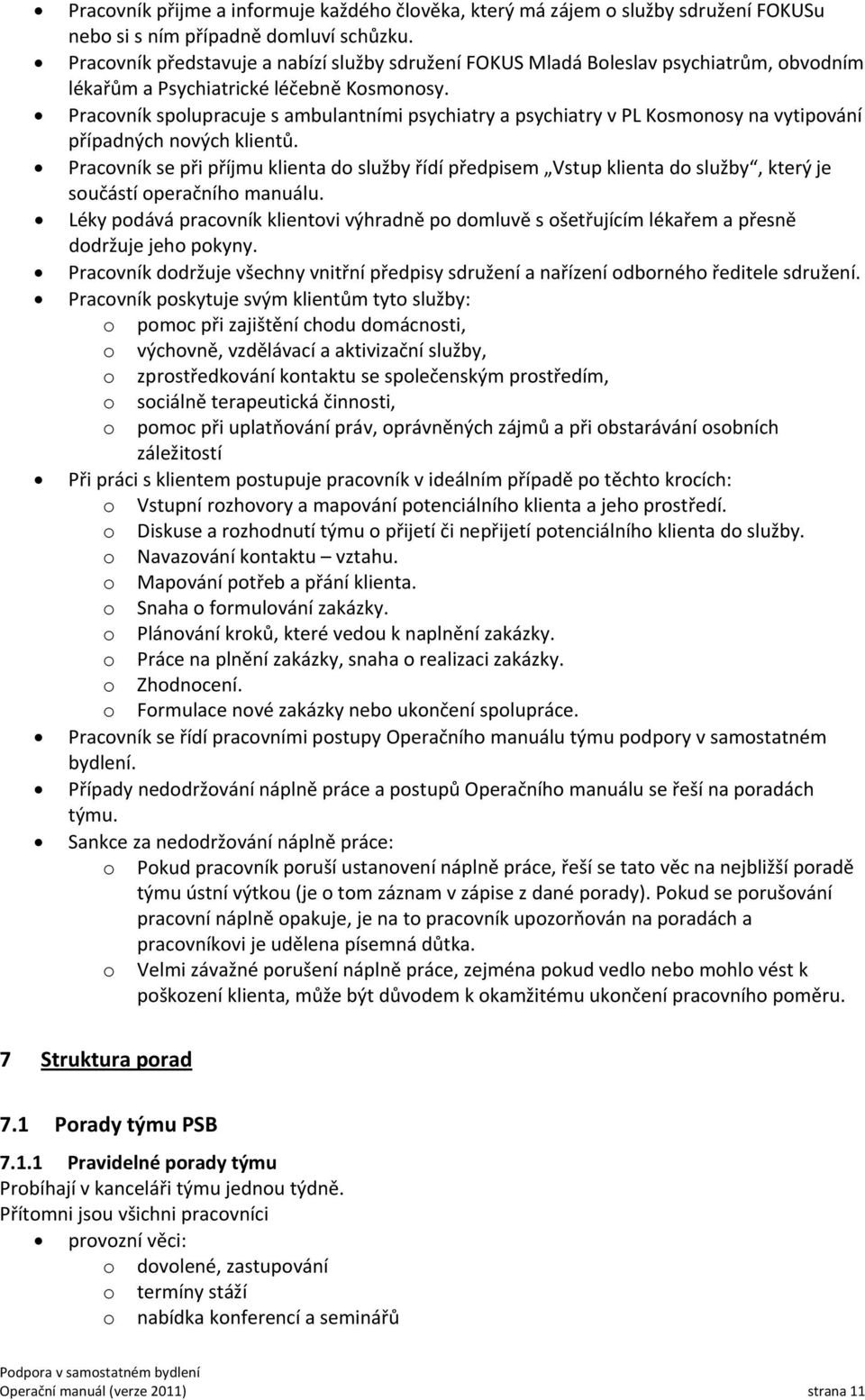 Pracovník spolupracuje s ambulantními psychiatry a psychiatry v PL Kosmonosy na vytipování případných nových klientů.