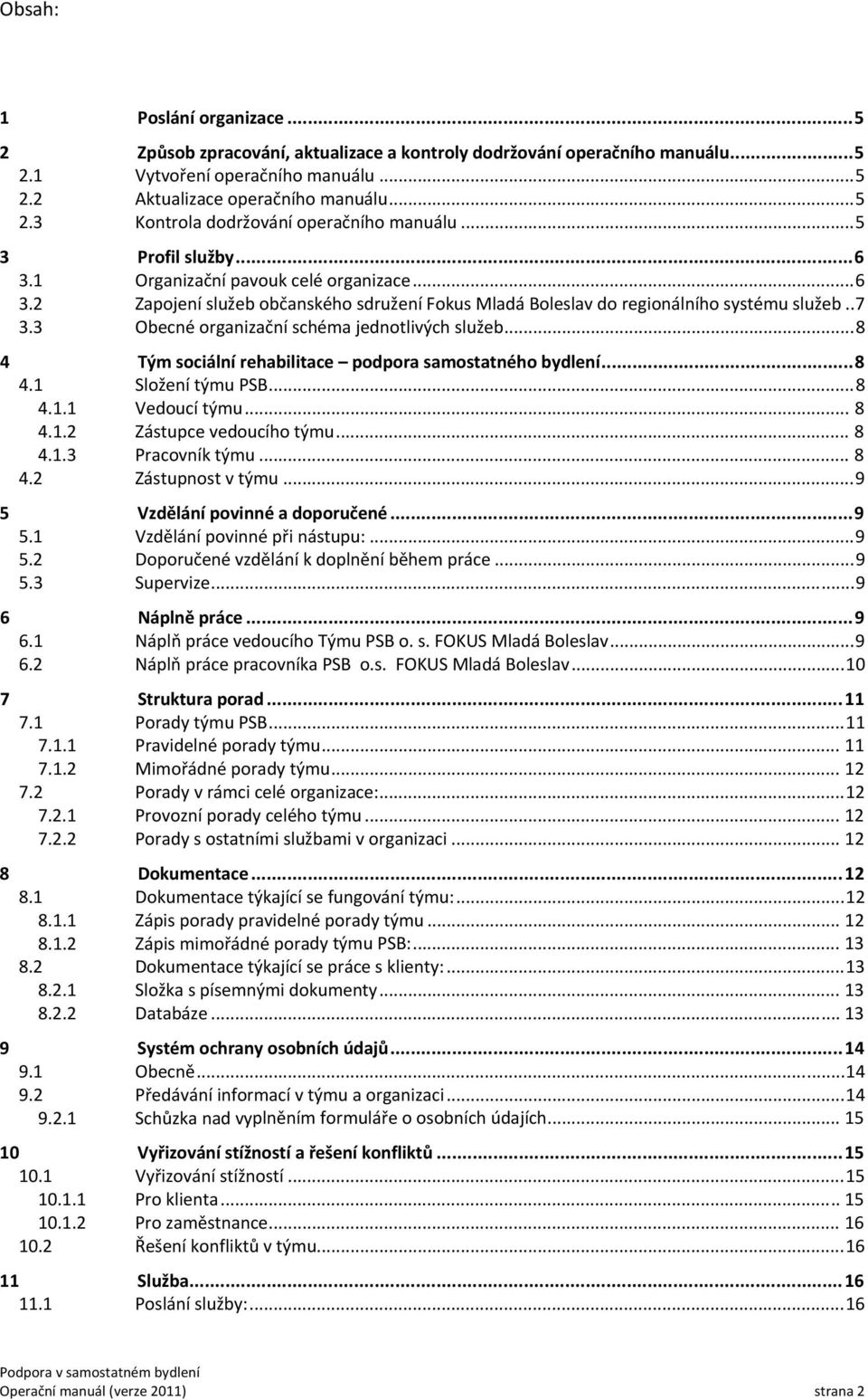 3 Obecné organizační schéma jednotlivých služeb... 8 4 Tým sociální rehabilitace podpora samostatného bydlení... 8 4.1 Složení týmu PSB... 8 4.1.1 Vedoucí týmu... 8 4.1.2 Zástupce vedoucího týmu... 8 4.1.3 Pracovník týmu.