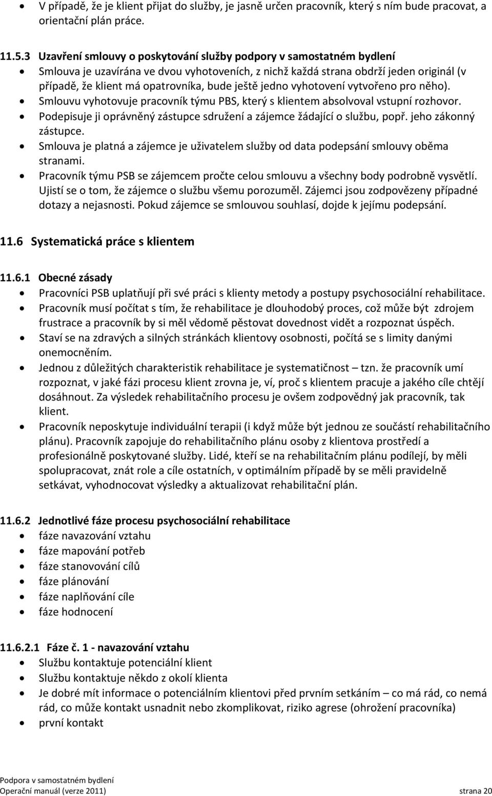 ještě jedno vyhotovení vytvořeno pro něho). Smlouvu vyhotovuje pracovník týmu PBS, který s klientem absolvoval vstupní rozhovor.