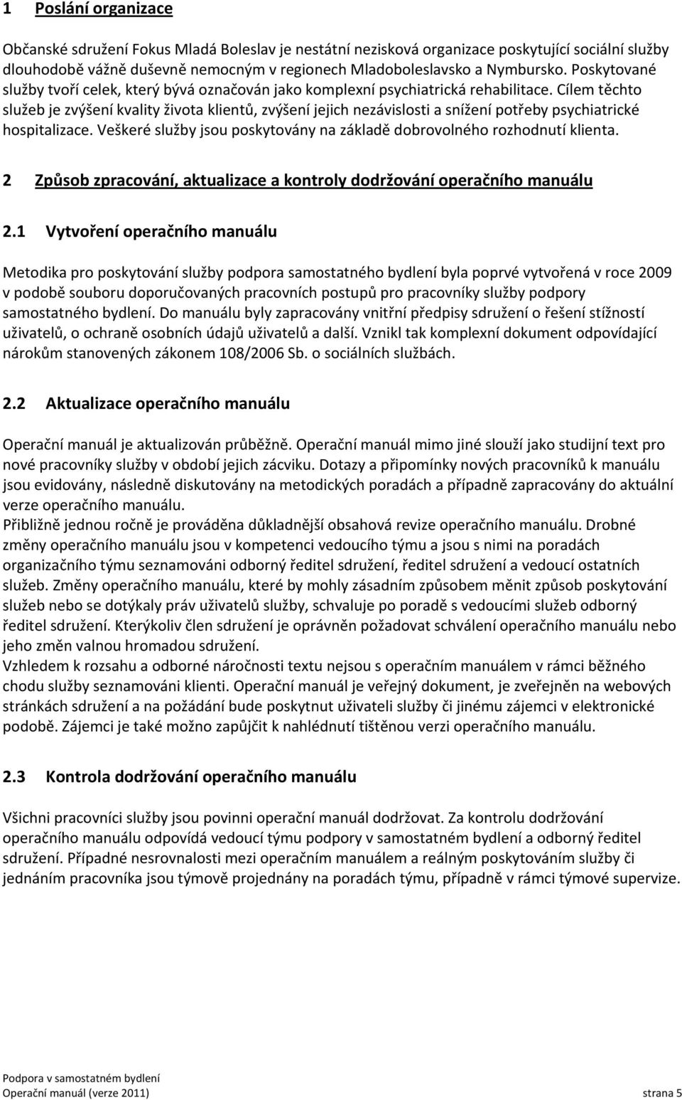 Cílem těchto služeb je zvýšení kvality života klientů, zvýšení jejich nezávislosti a snížení potřeby psychiatrické hospitalizace.