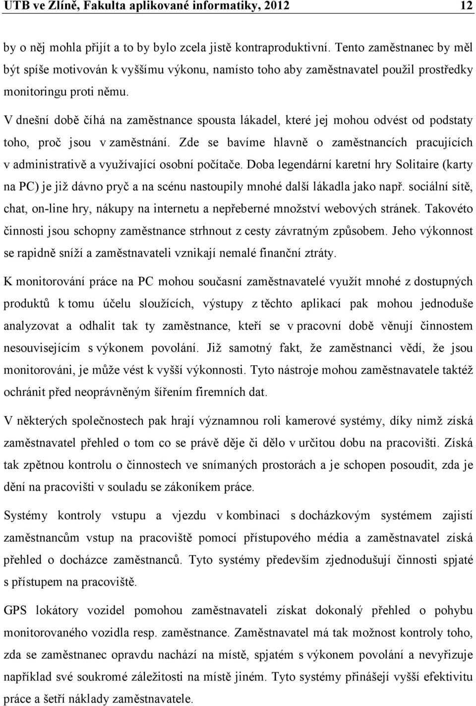 V dnešní době číhá na zaměstnance spousta lákadel, které jej mohou odvést od podstaty toho, proč jsou v zaměstnání.