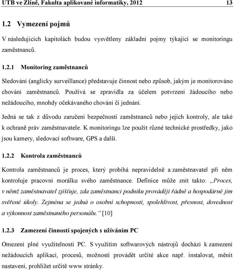 Jedná se tak z důvodu zaručení bezpečnosti zaměstnanců nebo jejich kontroly, ale také k ochraně práv zaměstnavatele.