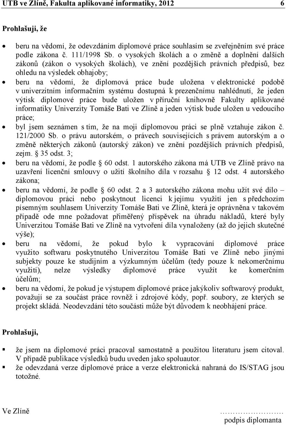 uložena v elektronické podobě v univerzitním informačním systému dostupná k prezenčnímu nahlédnutí, že jeden výtisk diplomové práce bude uložen v příruční knihovně Fakulty aplikované informatiky