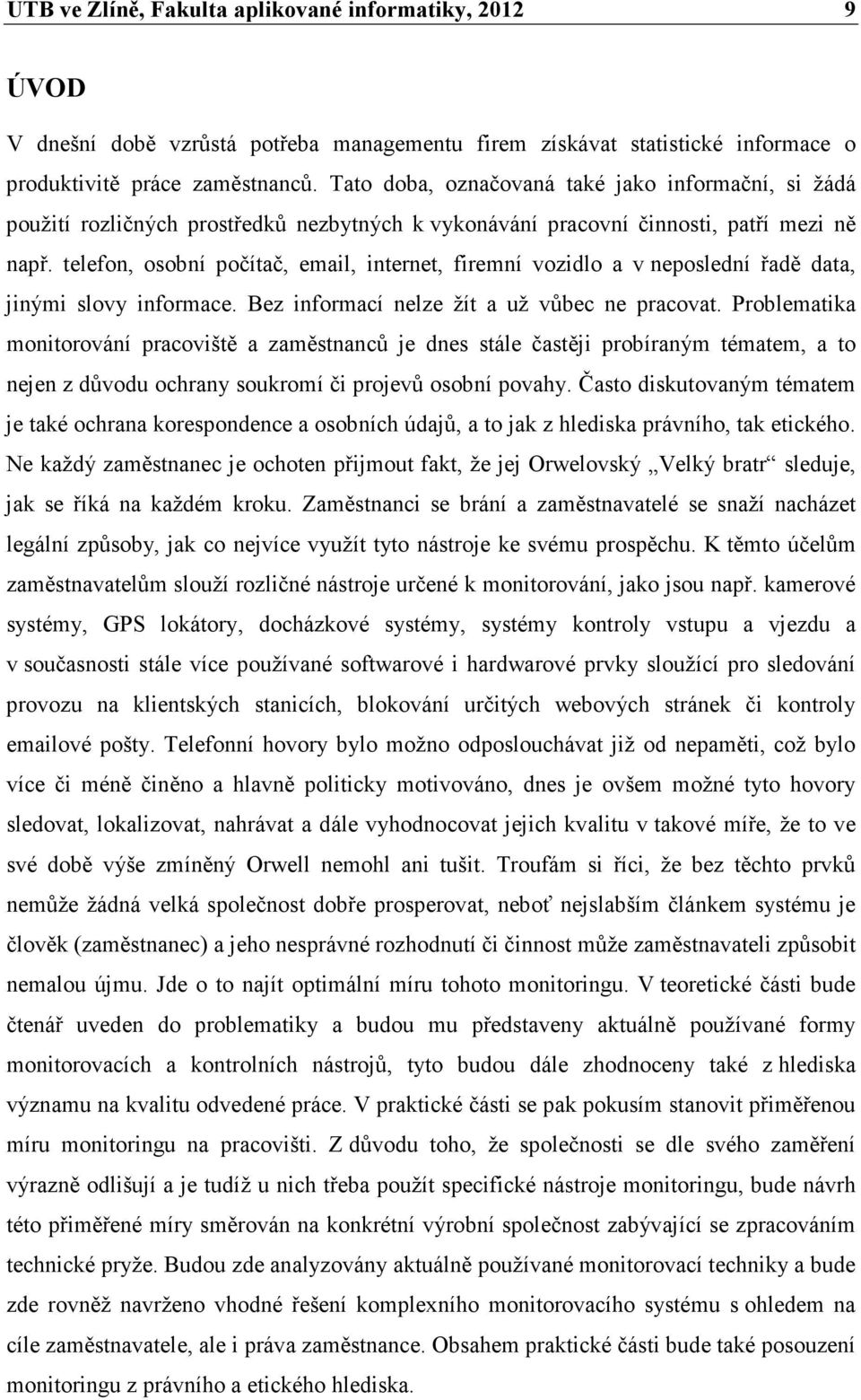 telefon, osobní počítač, email, internet, firemní vozidlo a v neposlední řadě data, jinými slovy informace. Bez informací nelze žít a už vůbec ne pracovat.