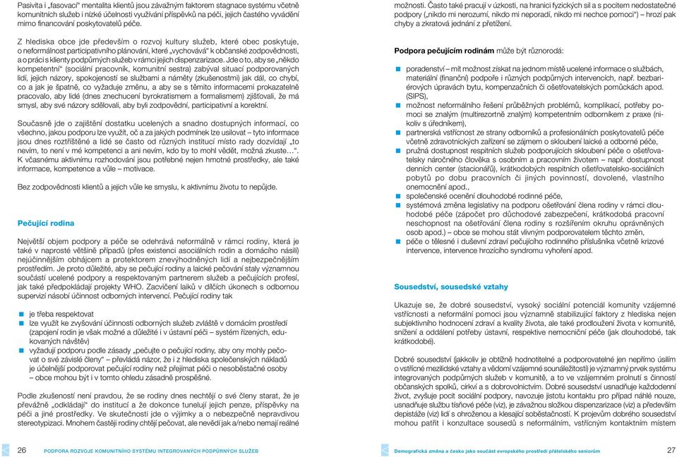 Z hlediska obce jde především o rozvoj kultury služeb, které obec poskytuje, o neformálnost participativního plánování, které vychovává k občanské zodpovědnosti, a o práci s klienty podpůrných služeb