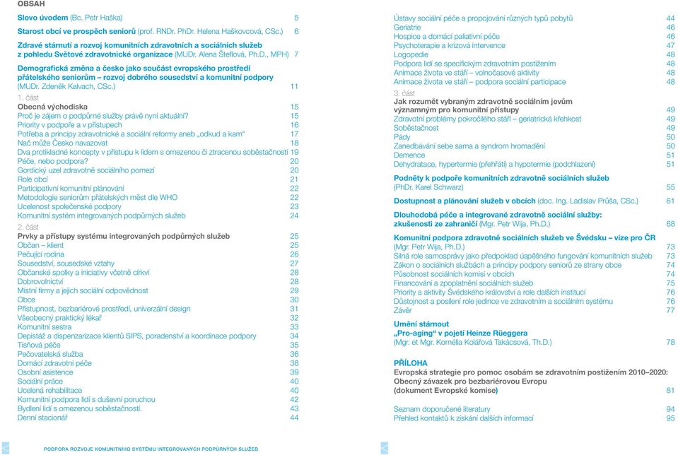 . Alena Šteflová, Ph.D., MPH) 7 Demografická změna a česko jako součást evropského prostředí přátelského seniorům rozvoj dobrého sousedství a komunitní podpory (MUDr. Zdeněk Kalvach, CSc.) 11 1.