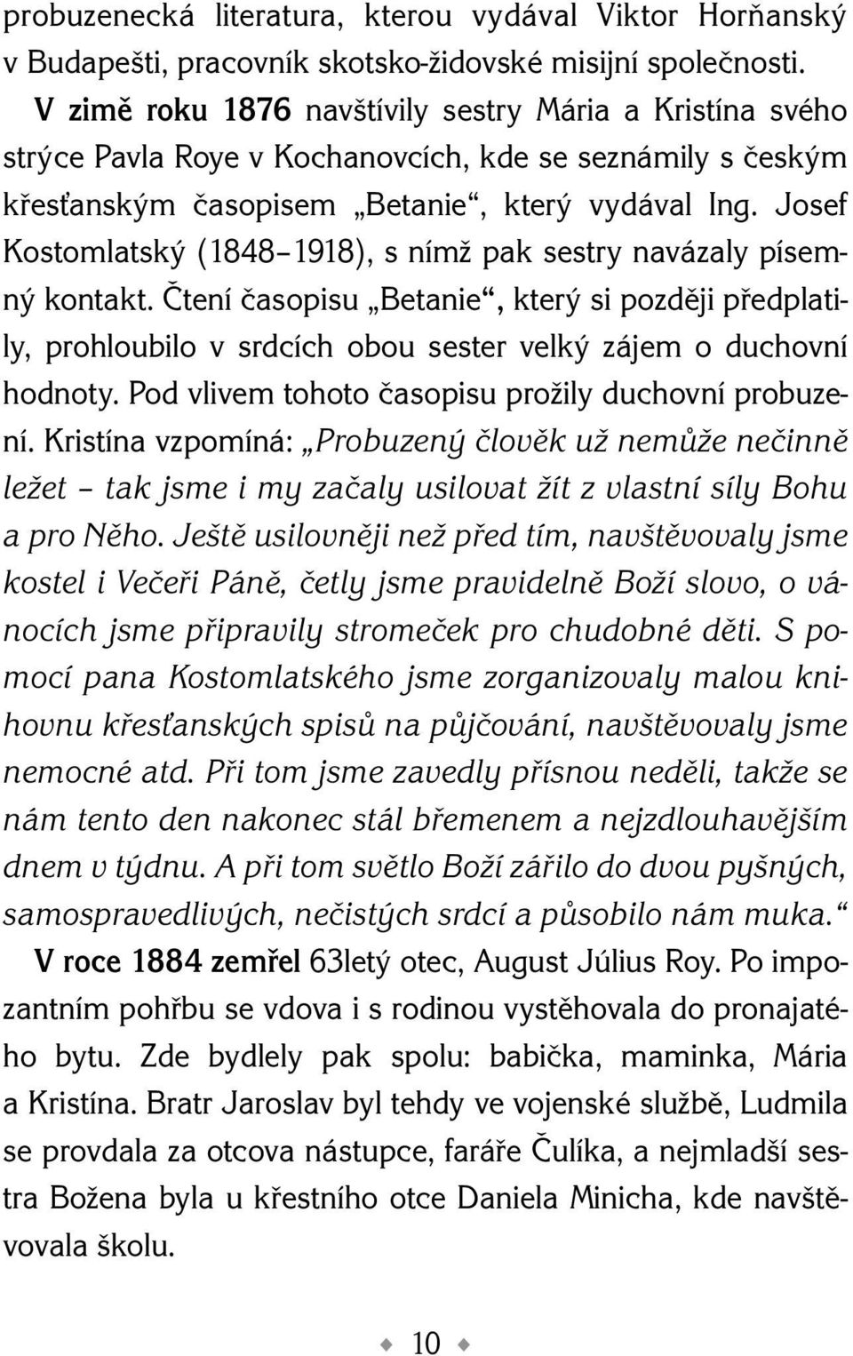 Josef Kostomlatský (1848 1918), s nímž pak sestry navázaly písemný kontakt. Čtení časopisu Betanie, který si později předplatily, prohloubilo v srdcích obou sester velký zájem o duchovní hodnoty.