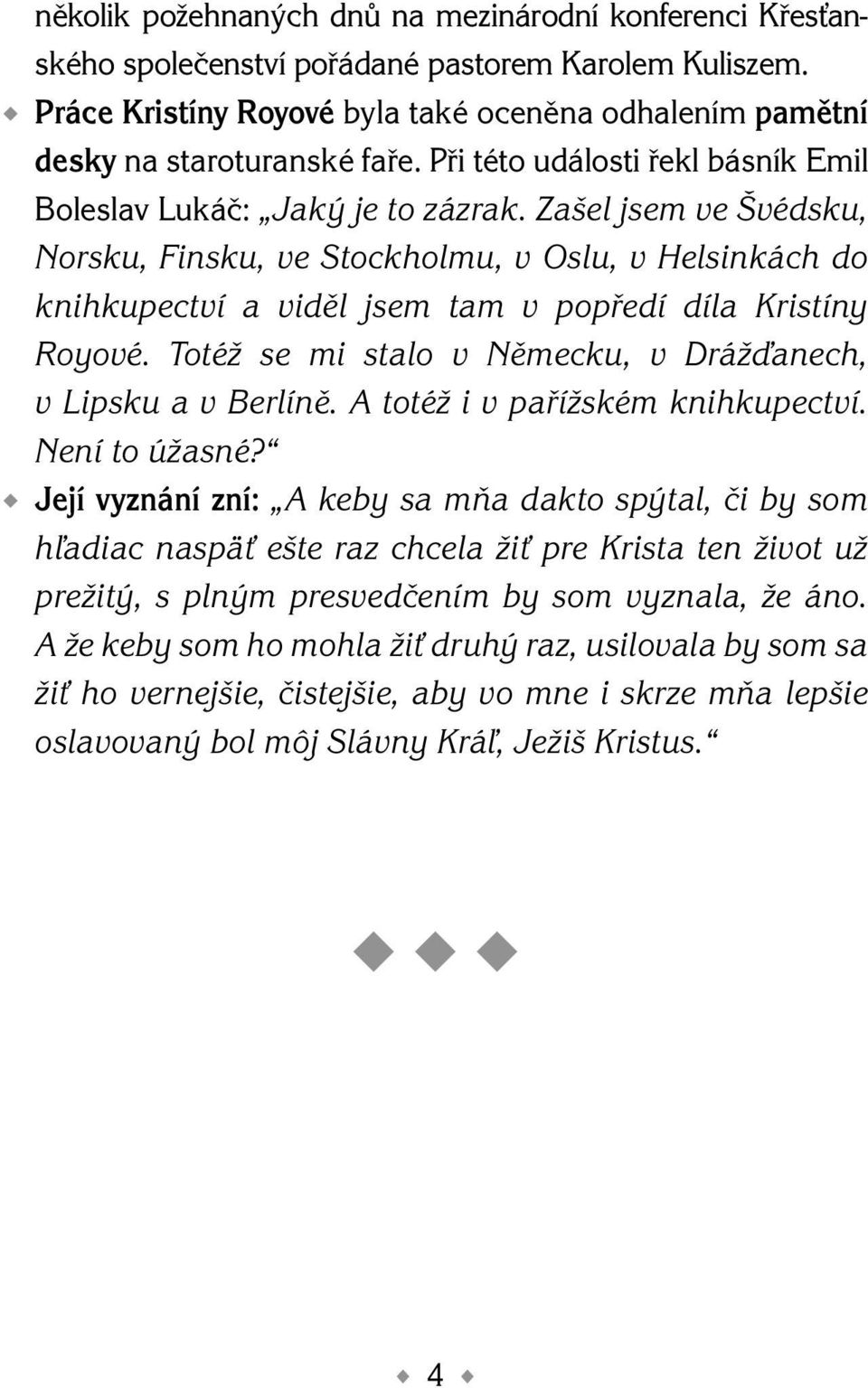 Zašel jsem ve Švédsku, Norsku, Finsku, ve Stockholmu, v Oslu, v Helsinkách do knihkupectví a viděl jsem tam v popředí díla Kristíny Royové.