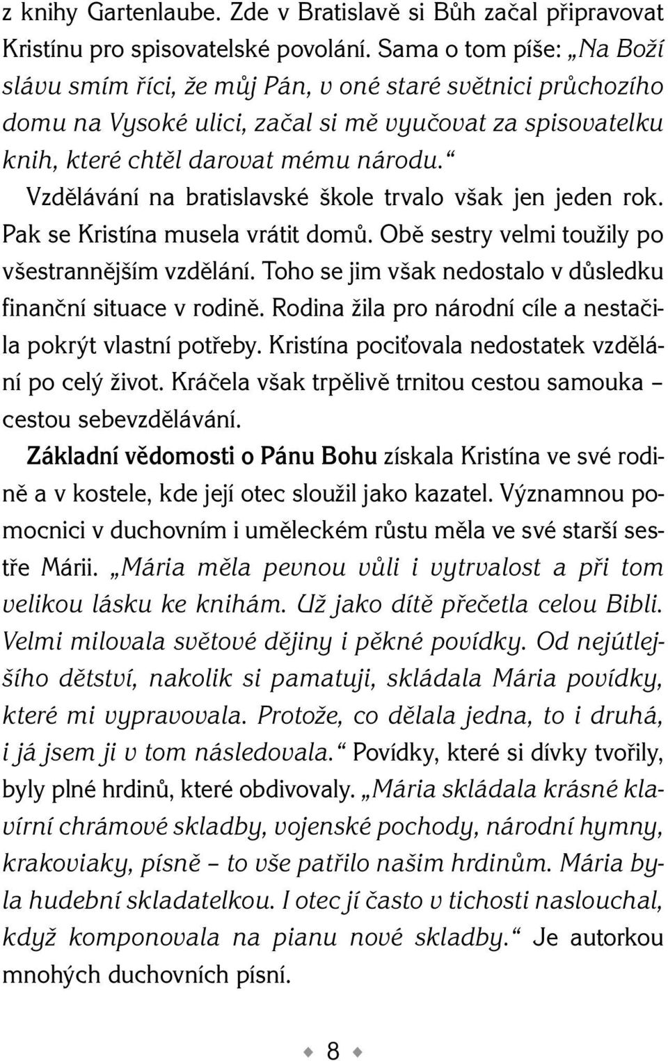 Vzdělávání na bratislavské škole trvalo však jen jeden rok. Pak se Kristína musela vrátit domů. Obě sestry velmi toužily po všestrannějším vzdělání.