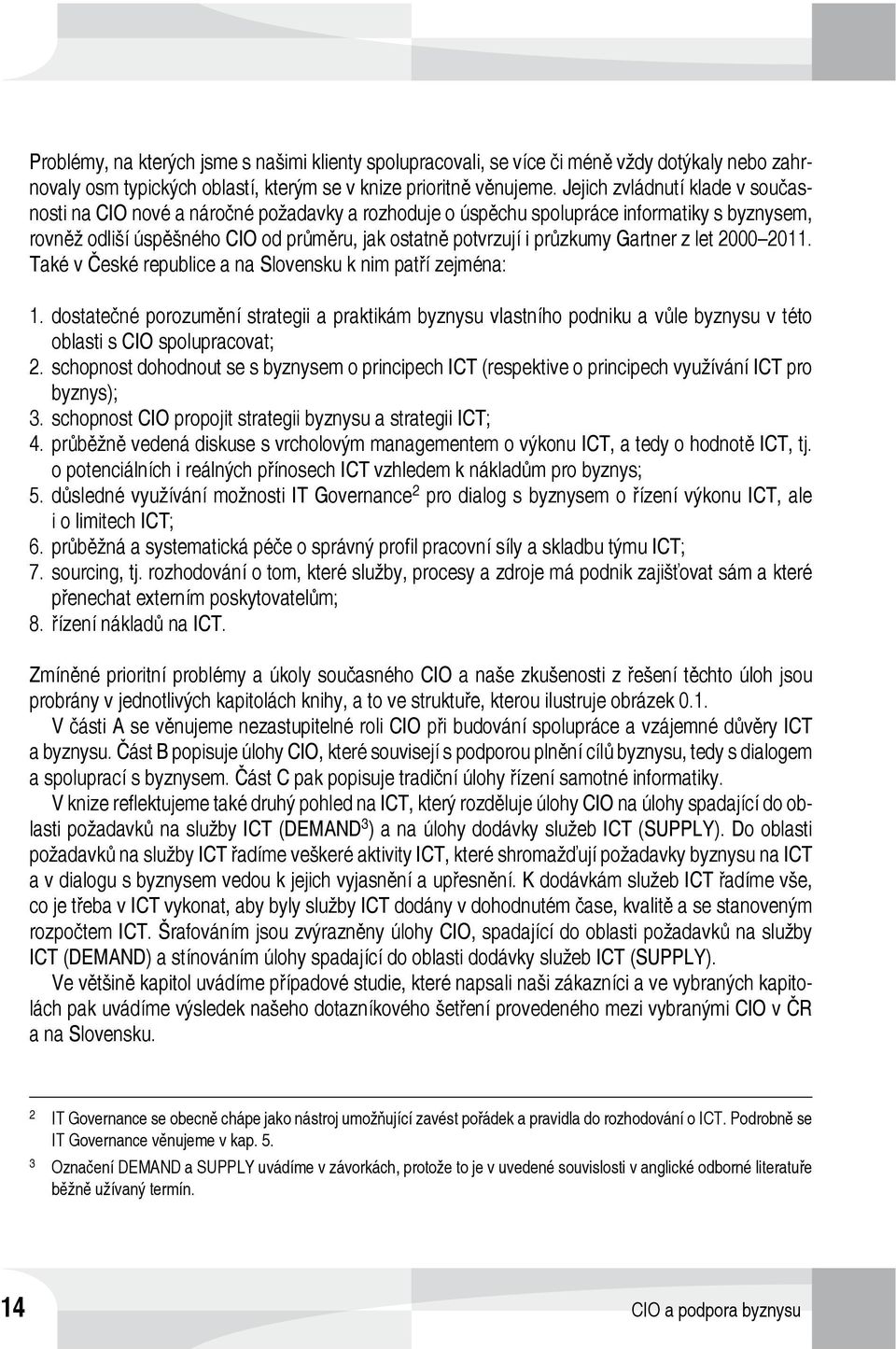 Gartner z let 2000 2011. Také v České republice a na Slovensku k nim patří zejména: 1.