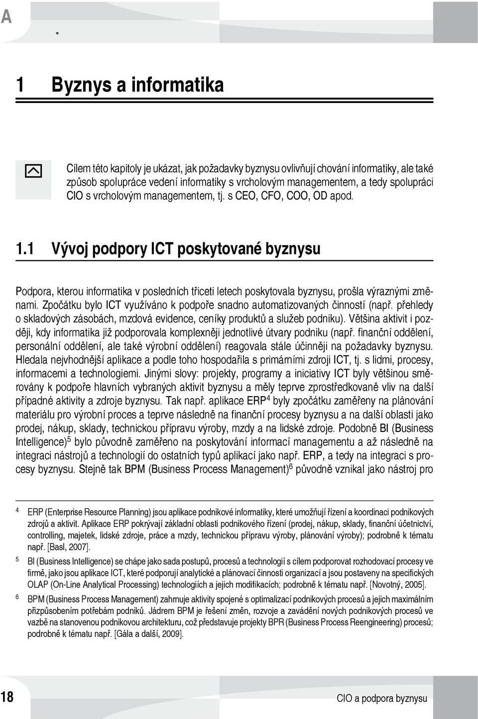 1 Vývoj podpory ICT poskytované byznysu Podpora, kterou informatika v posledních třiceti letech poskytovala byznysu, prošla výraznými změnami.